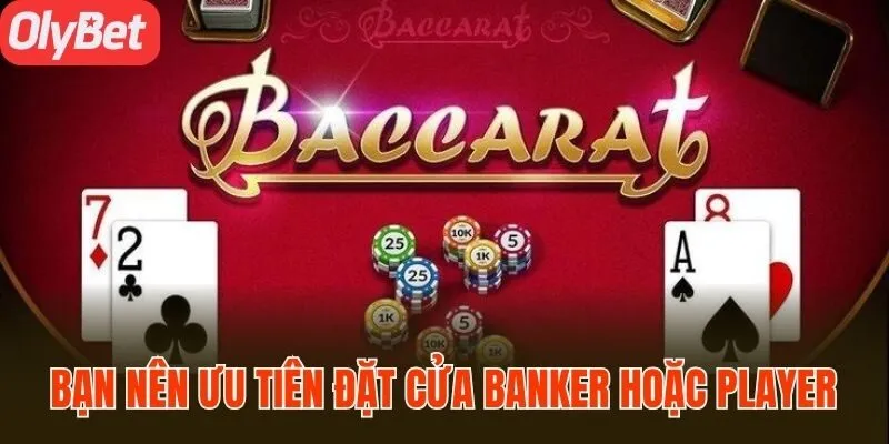 Bạn nên ưu tiên đặt cửa Banker hoặc Player