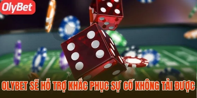 Olybet sẽ hỗ trợ khắc phục sự cố không tải được