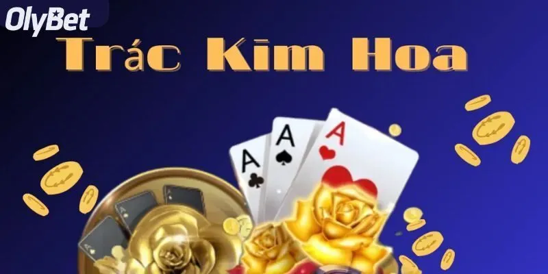 Chơi Trác Kim Hoa cần kỹ thuật và may mắn